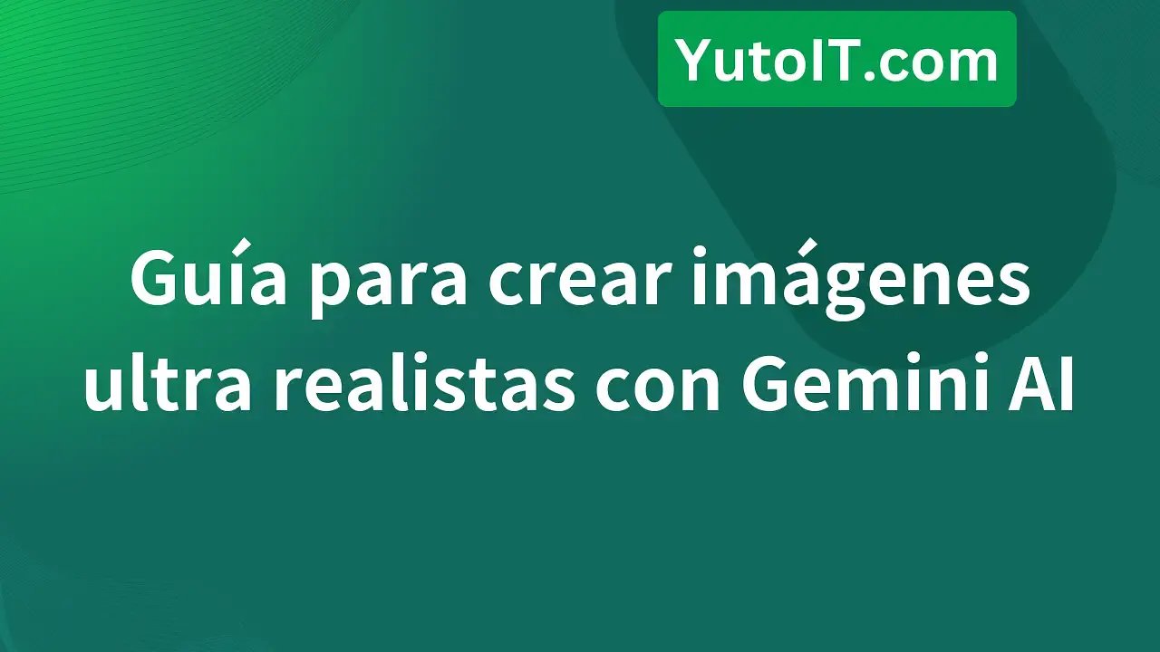 Cómo crear imágenes ultra realistas con Gemini AI de forma sencilla y efectiva
