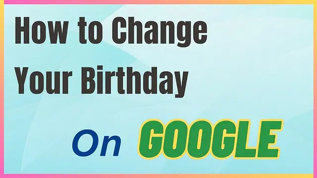 Guide to Change Date of Birth on Google Account