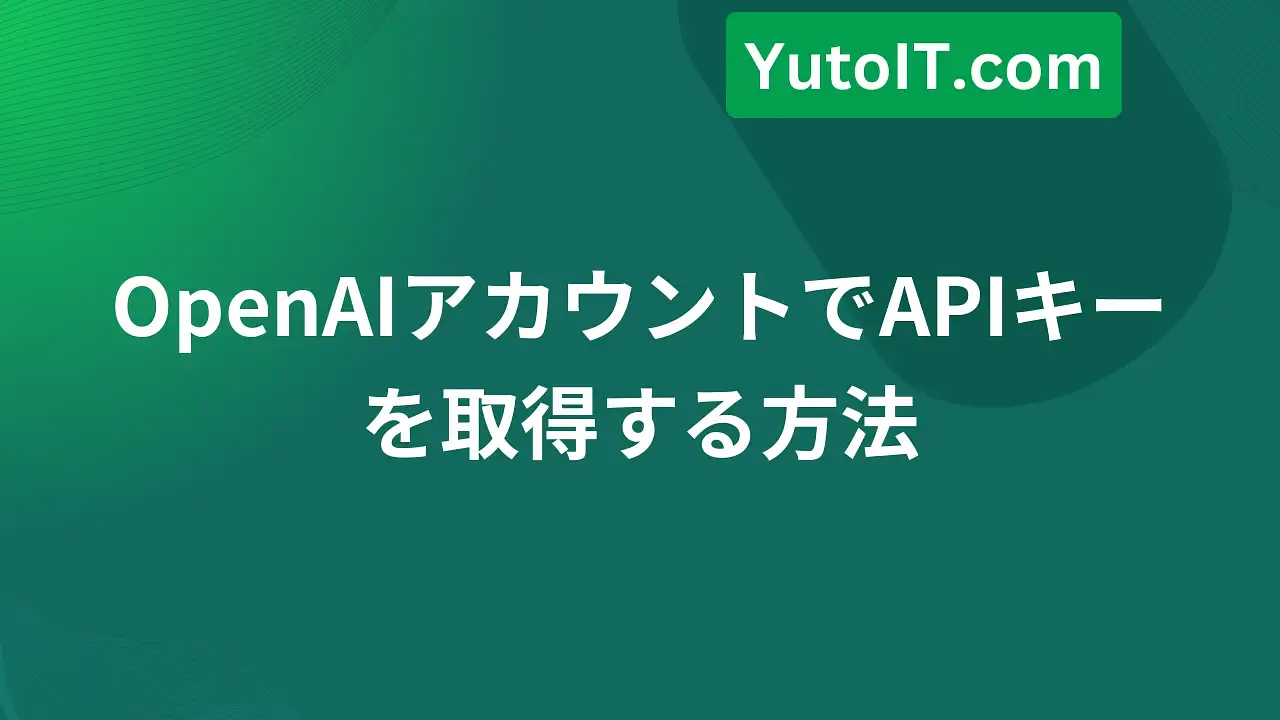 OpenAIアカウントでAPIキーを最速で取得する方法
