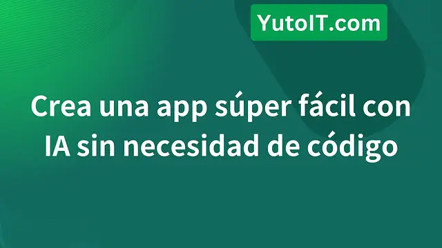 Crea una app súper fácil con IA sin necesidad de código