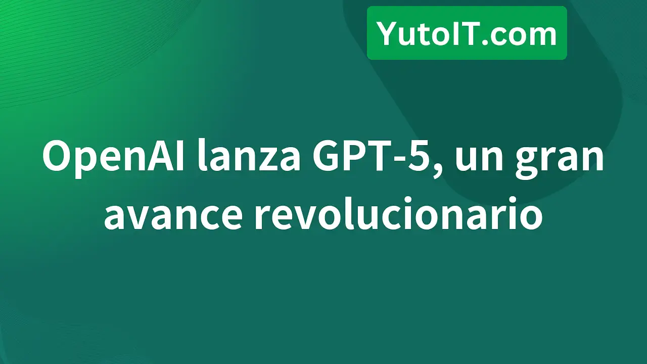 OpenAI lanza GPT-5, ¿qué novedades trae y qué esperar?