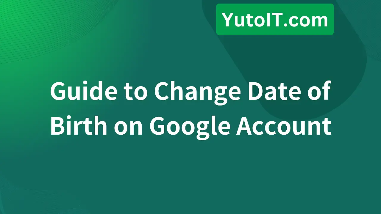 How to Change Date of Birth on Google Quickly