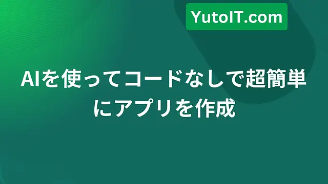 AIを使ってコードなしで超簡単にアプリを作成