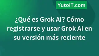 ¿Qué es Grok AI? Cómo registrarse y usar Grok AI en su versión más reciente