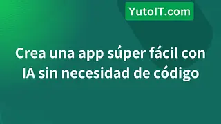 Crea una app súper fácil con IA sin necesidad de código