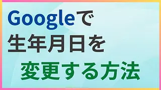 Googleアカウントの生年月日を変更する方法