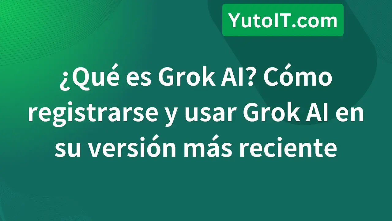 ¿Qué es Grok AI? Guía para registrarse y usar Grok AI en su versión más reciente