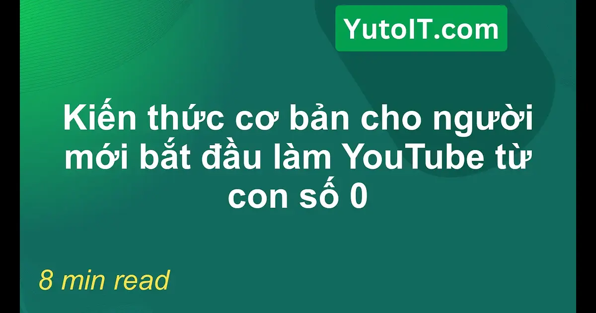 Hướng dẫn làm YouTube từ con số 0 cho người mới bắt đầu | YutoIT Blog