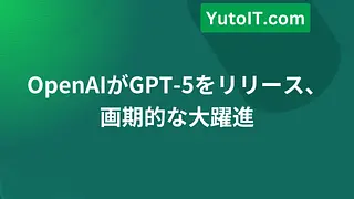 OpenAIがGPT-5をリリース、画期的な大躍進