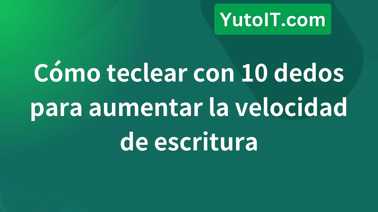 Cómo teclear con 10 dedos de forma correcta para aumentar la velocidad de escritura rápidamente