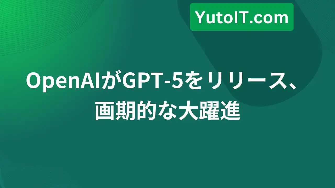 OpenAIがGPT-5をリリース、何が新しくて期待できる？