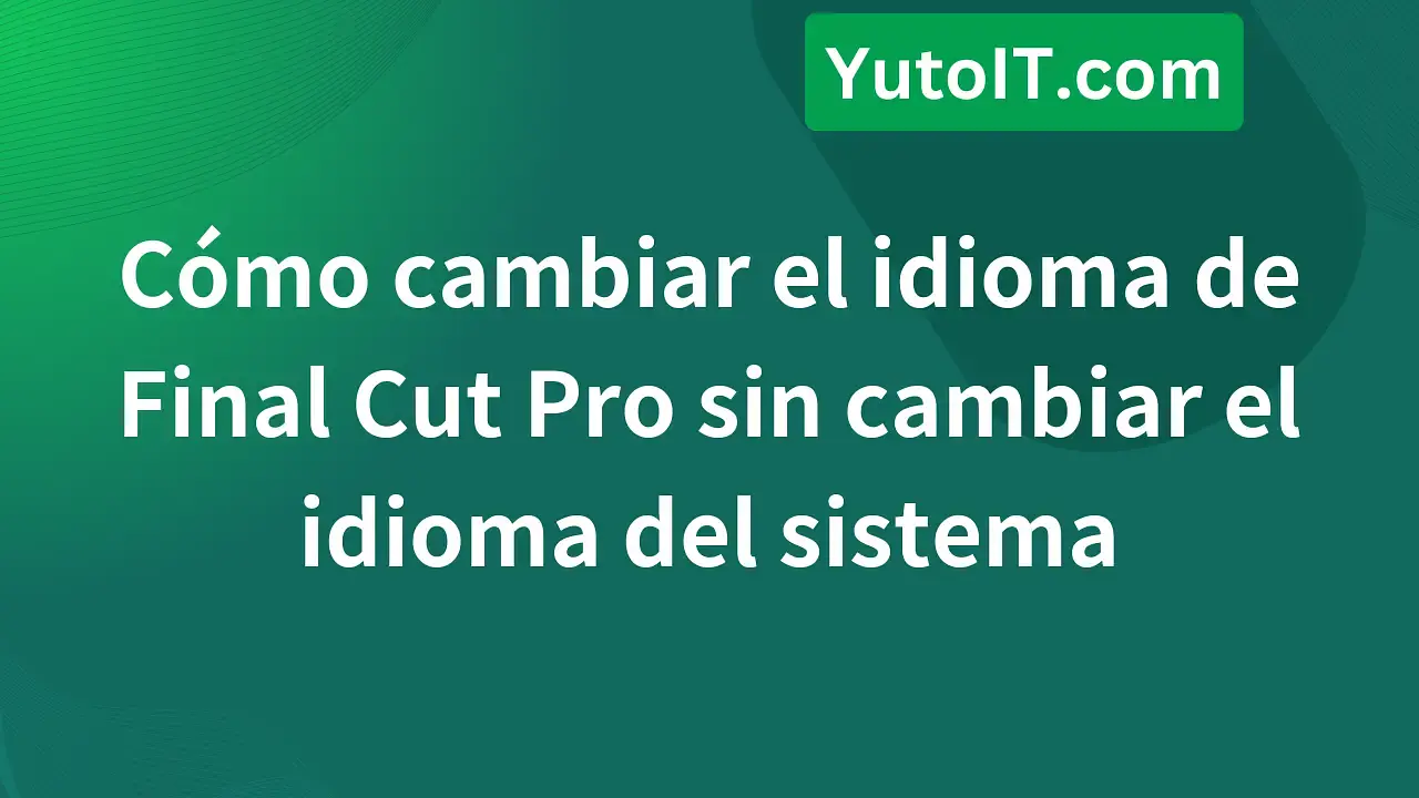 Cómo cambiar el idioma de Final Cut Pro en MacBook de forma sencilla