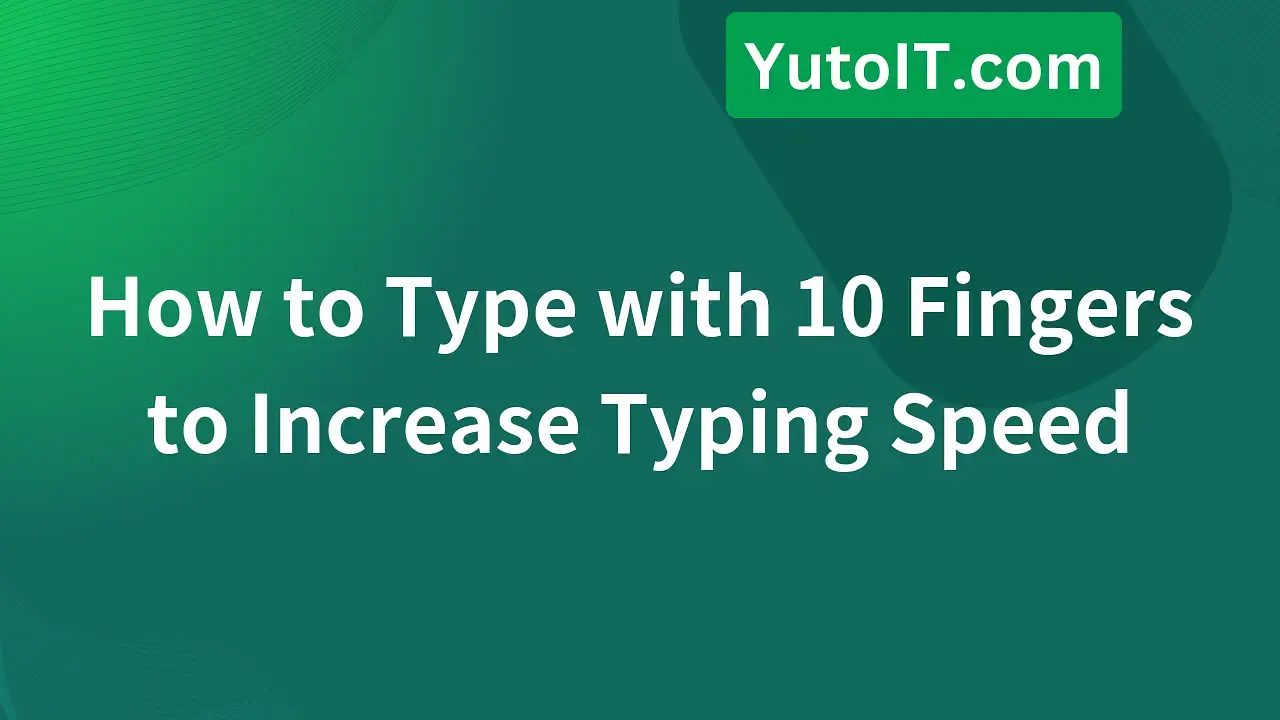 Standard 10-Finger Typing Method to Boost Typing Speed Dramatically