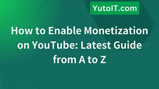 How to Enable Monetization on YouTube: Latest Guide from A to Z