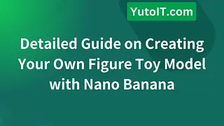 Detailed Guide on Creating Your Own Figure Toy Model with Nano Banana