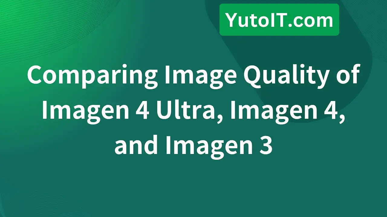 Compare Imagen 4 Ultra, Imagen 4, and Imagen 3: Which Model is the Best?