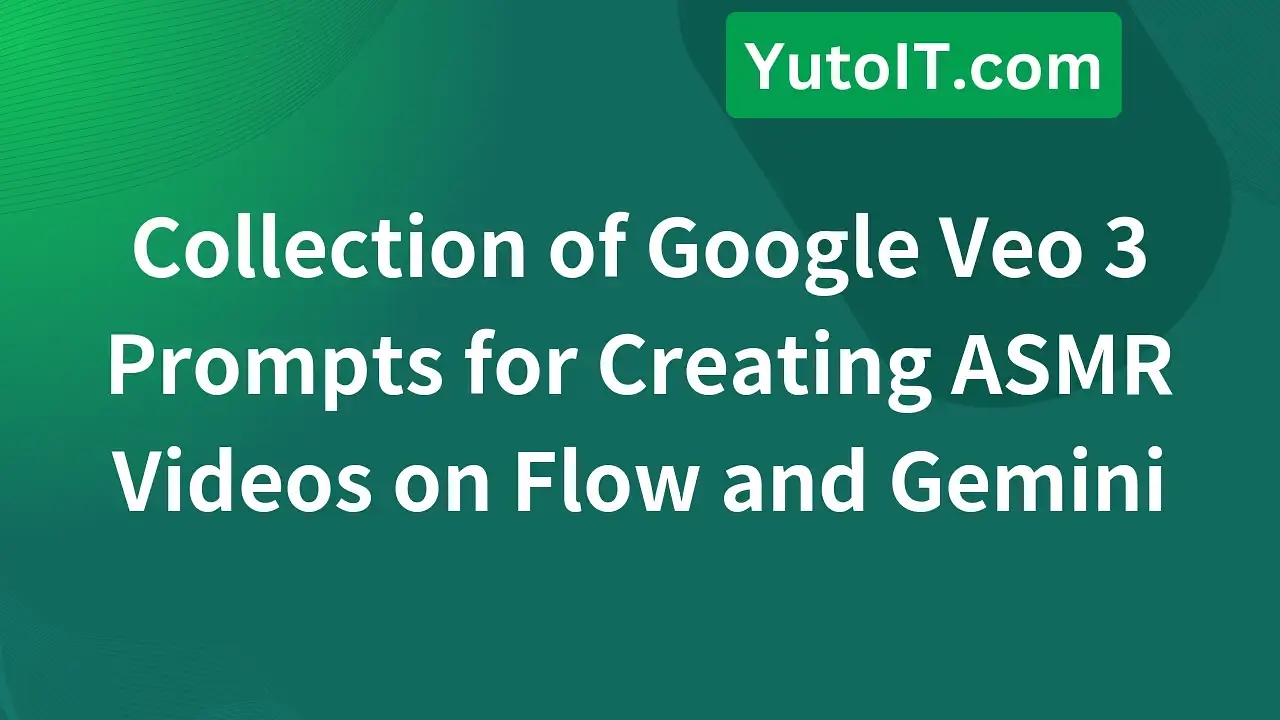 Google Veo 3 Prompt Templates for ASMR Video Creation on Flow and Gemini