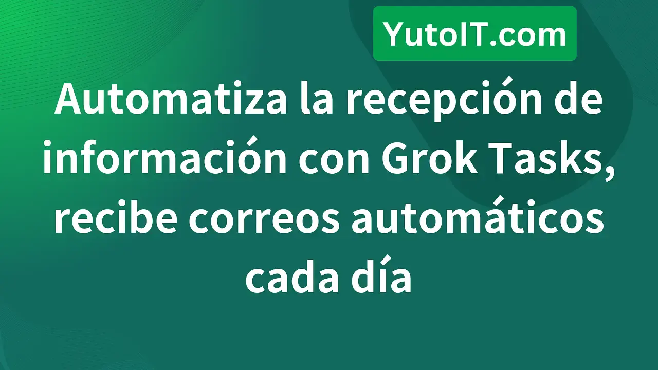 Cómo usar Grok Tasks: Automatiza el trabajo, envía correos automáticos diariamente
