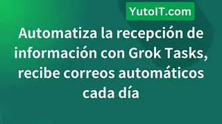 Automatiza la recepción de información con Grok Tasks, recibe correos automáticos cada día