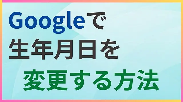 Googleアカウントの生年月日を変更する方法