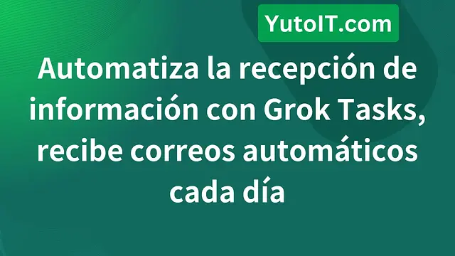 Cómo usar Grok Tasks: Automatiza el trabajo, envía correos automáticos diariamente