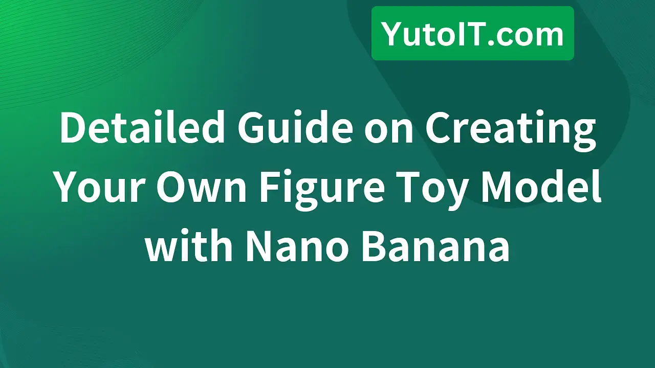 Guide to Creating Your Own Figure Toy with Nano Banana